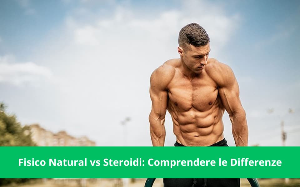 fisico natural vs steroidi